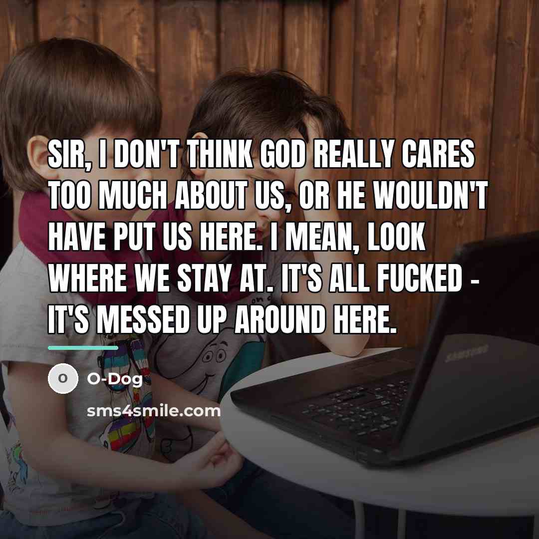 “Sir, I don't think God really cares too much about…” quote by O-Dog