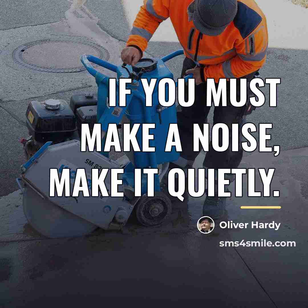 “If you must make a noise, make it quietly.…” quote by Oliver Hardy