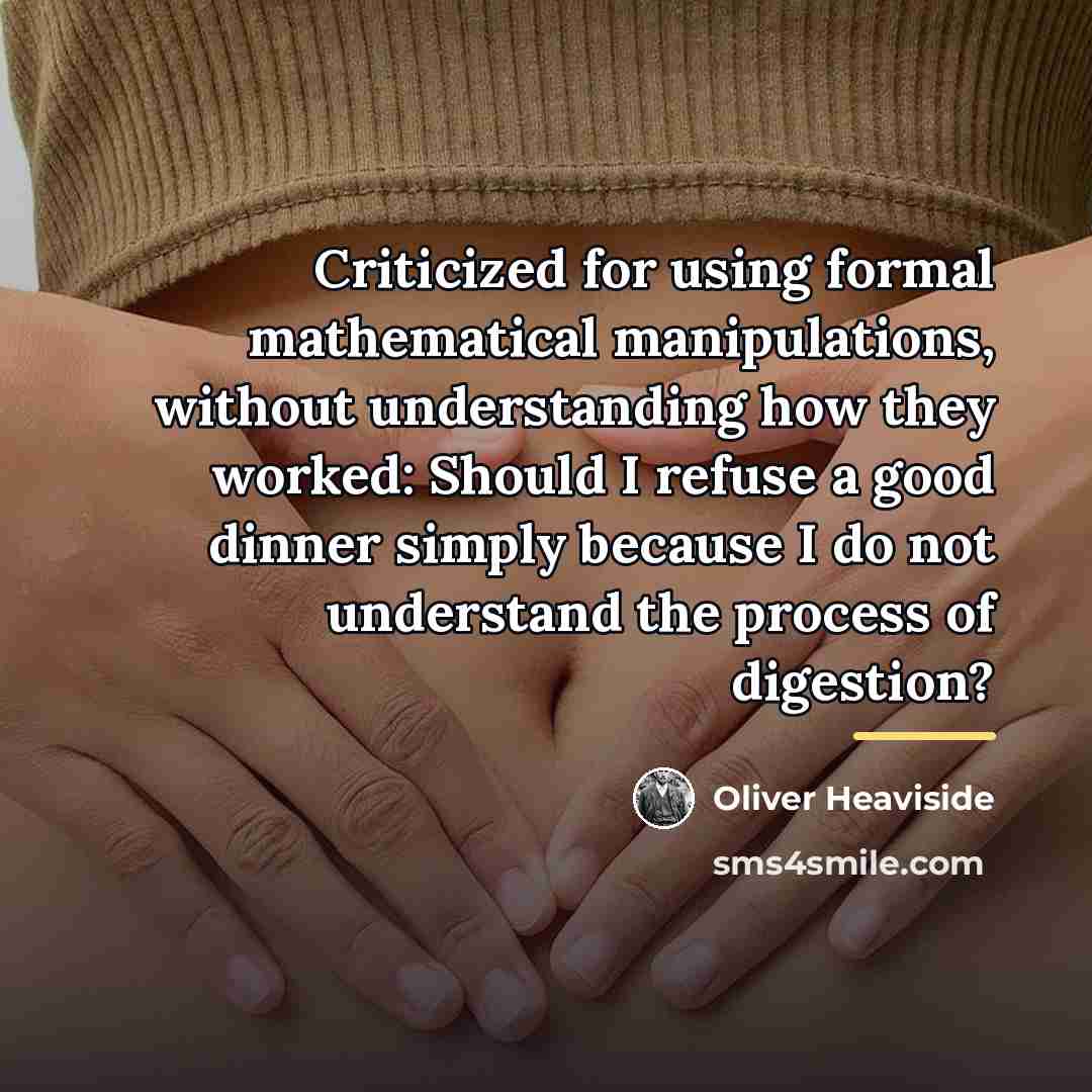 “Criticized for using formal mathematical manipulations, without understanding how they…” quote by Oliver Heaviside