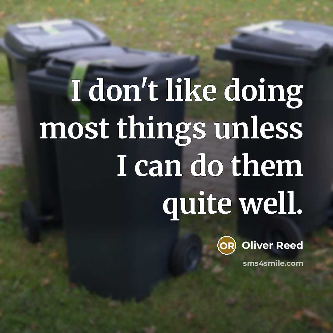 “I don't like doing most things unless I can do them quite well.” quote by Oliver Reed