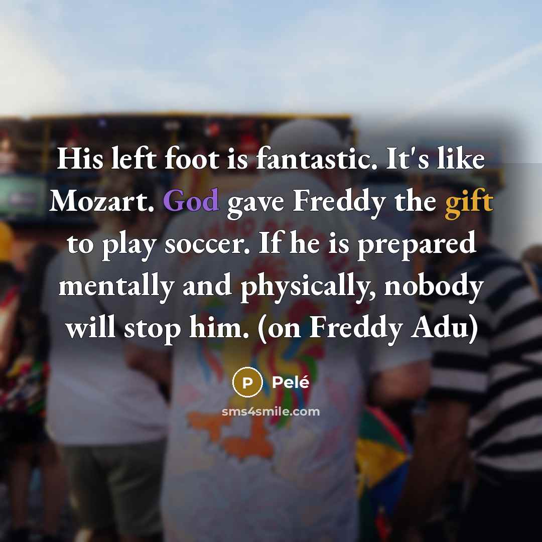 “His left foot is fantastic. It's like Mozart. God gave…” quote by Pele