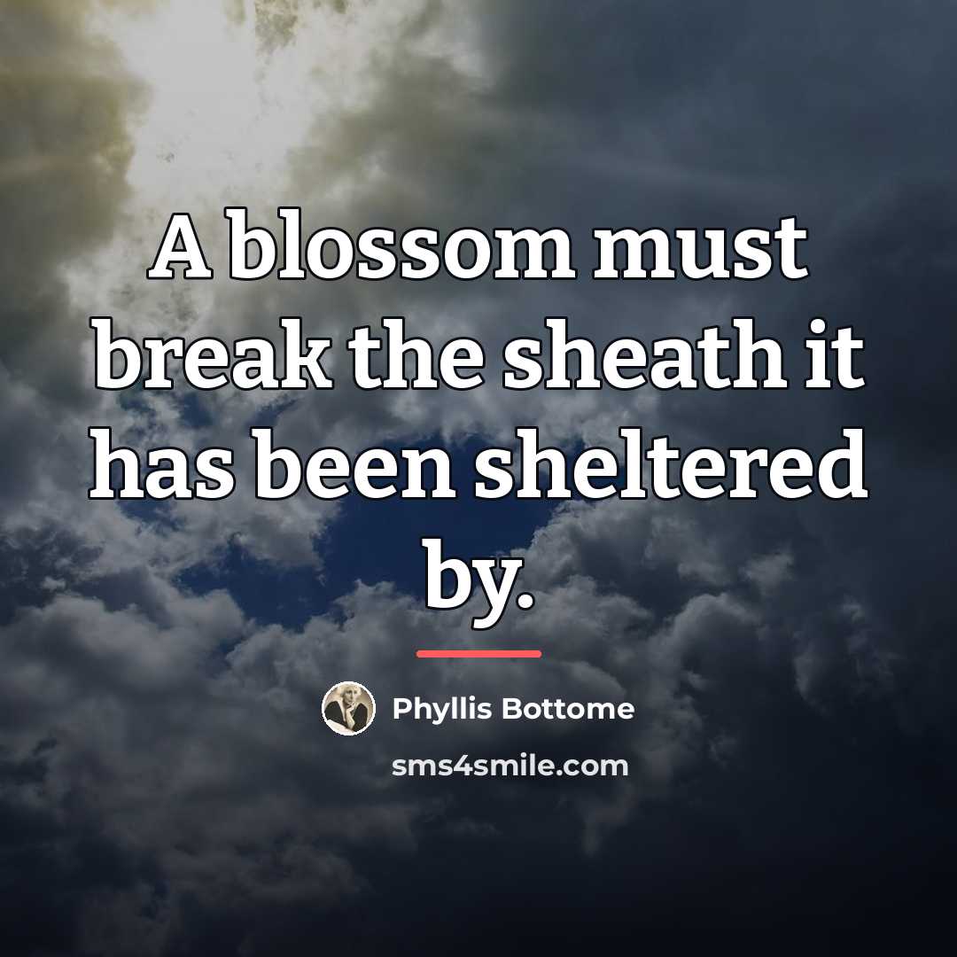 “A blossom must break the sheath it has been sheltered…” quote by Phyllis Bottome