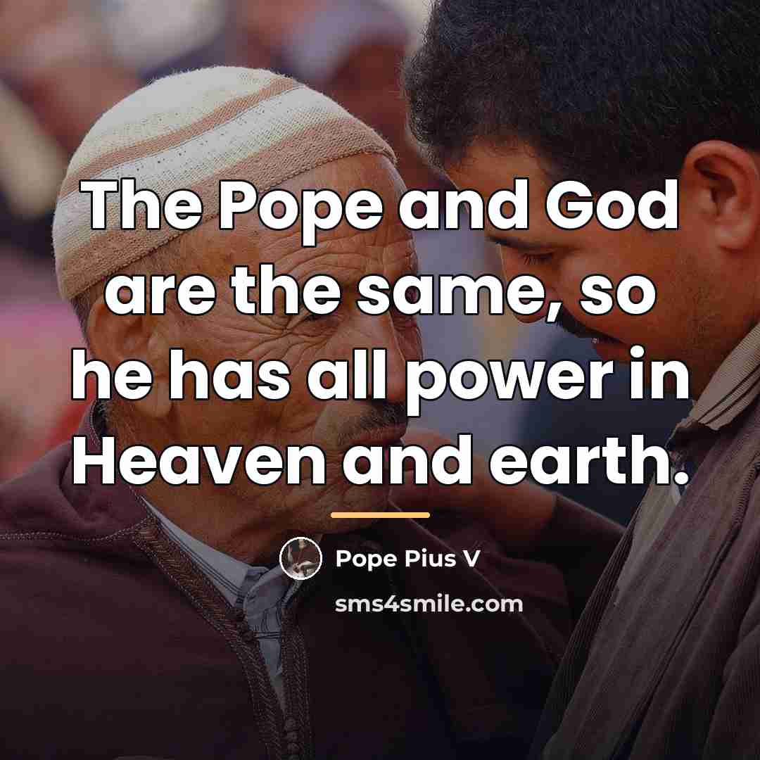 “The Pope and God are the same, so he has…” quote by Pope Pius V