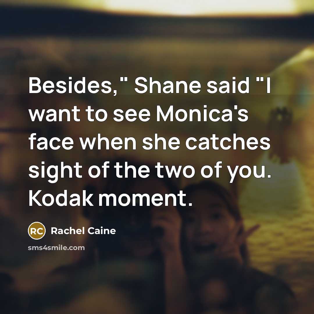 “Besides," Shane said "I want to see Monica's face when…” quote by Rachel Caine