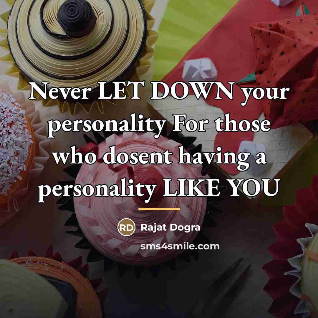 “Never LET DOWN your personality For those who dosent having…” quote by Rajat Dogra