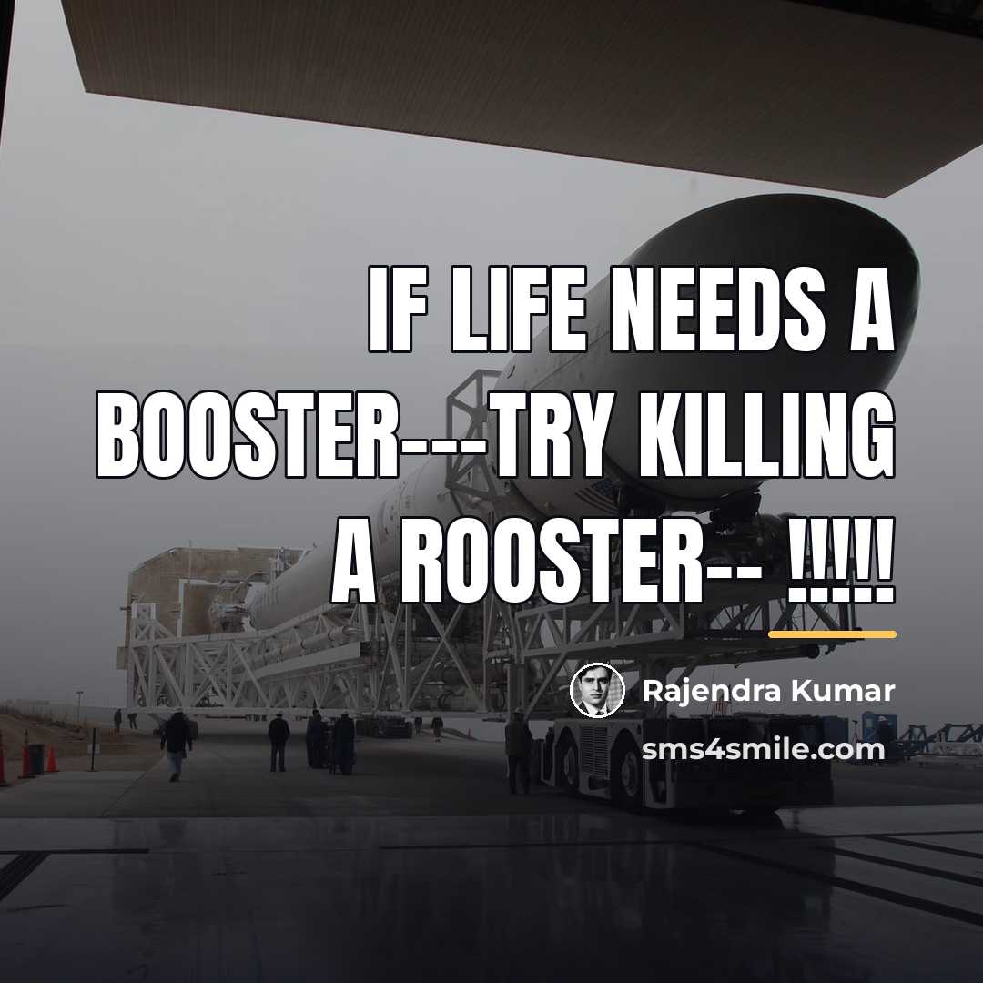 “If life needs a booster---try killing a rooster-- !!!!!…” quote by Rajendra Kumar