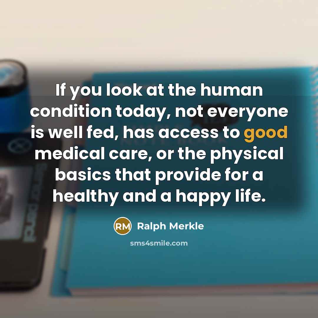 “If you look at the human condition today, not everyone…” quote by Ralph Merkle