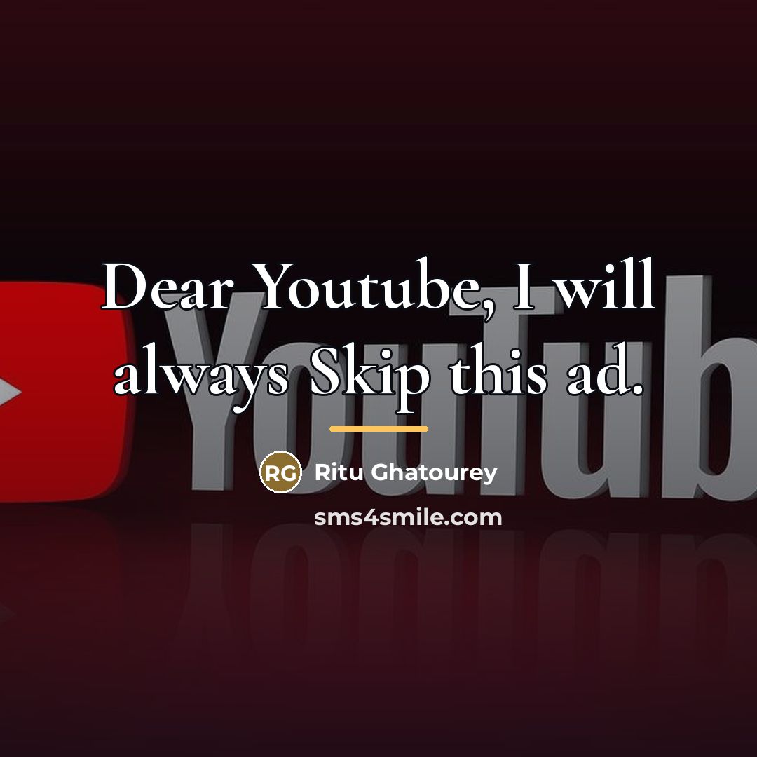 “Dear Youtube, I will always Skip this ad.…” quote by Ritu Ghatourey