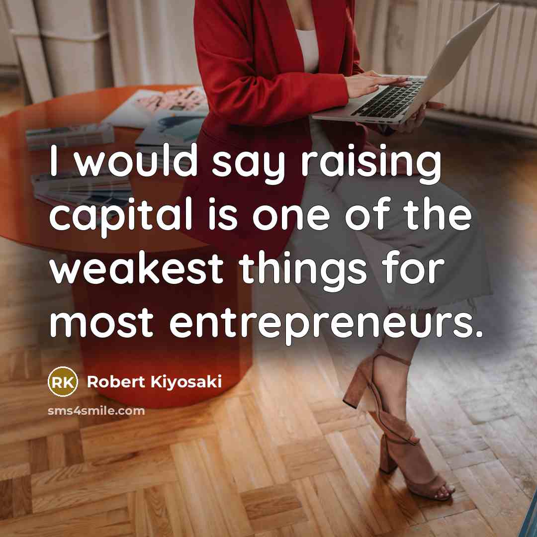 “I would say raising capital is one of the weakest…” quote by Robert Kiyosaki