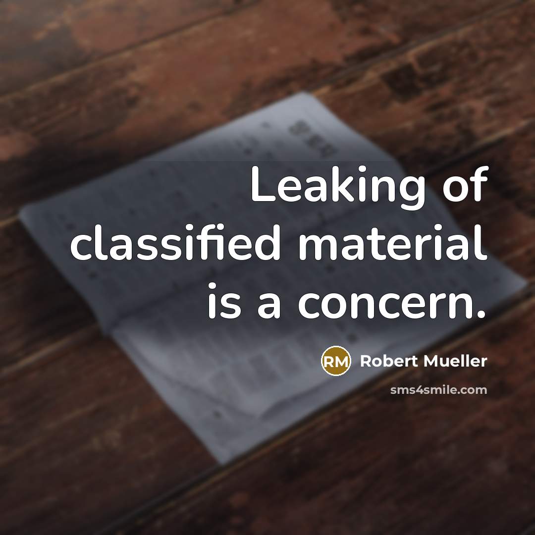 “Leaking of classified material is a concern.” quote by Robert Mueller