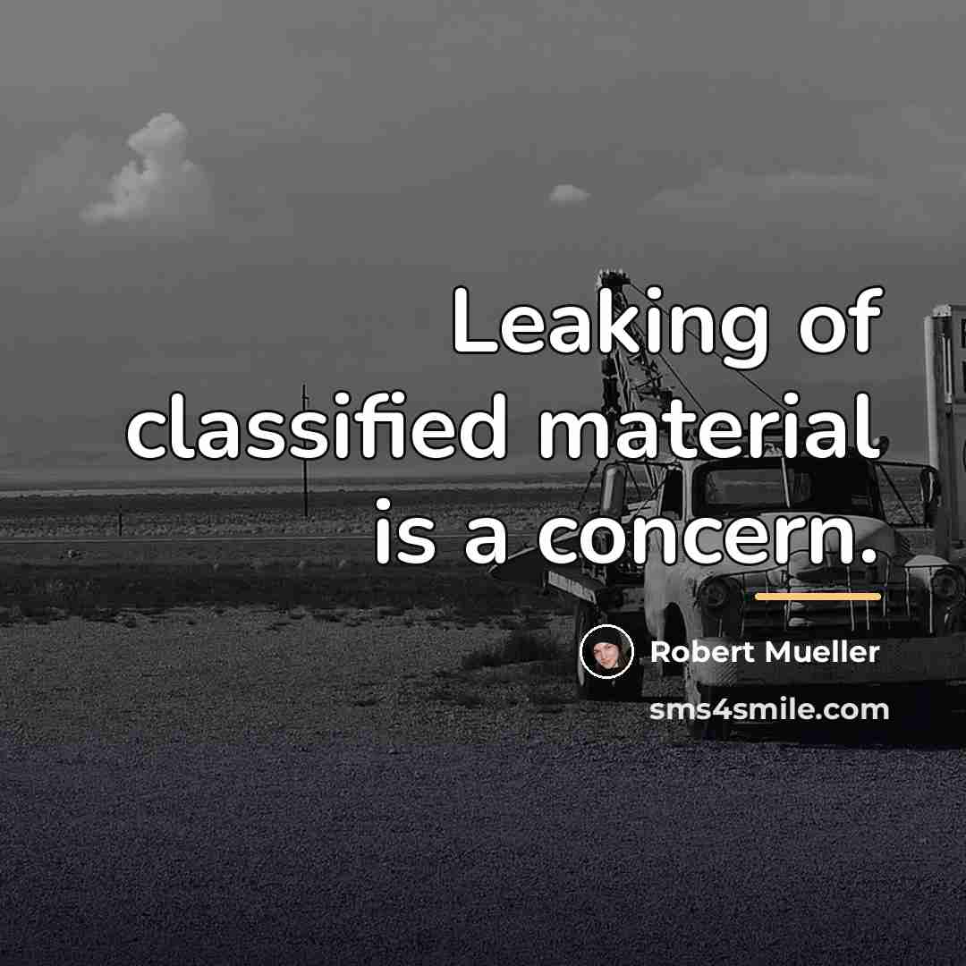 “Leaking of classified material is a concern.…” quote by Robert Mueller