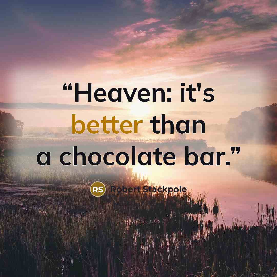 “Heaven: it's better than a chocolate bar.” quote by Robert Stackpole