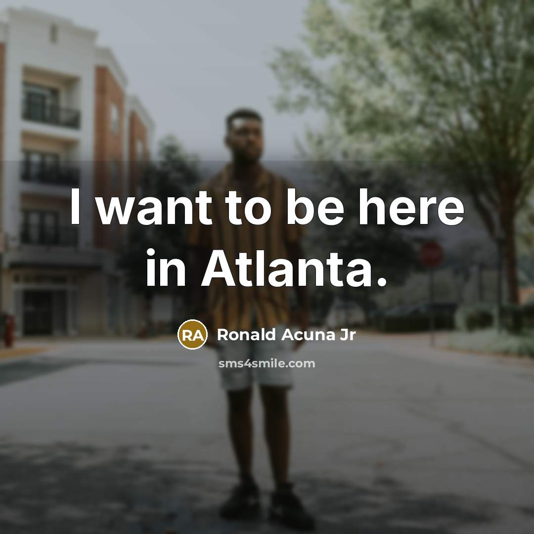 “I want to be here in Atlanta.…” quote by Ronald Acuna Jr