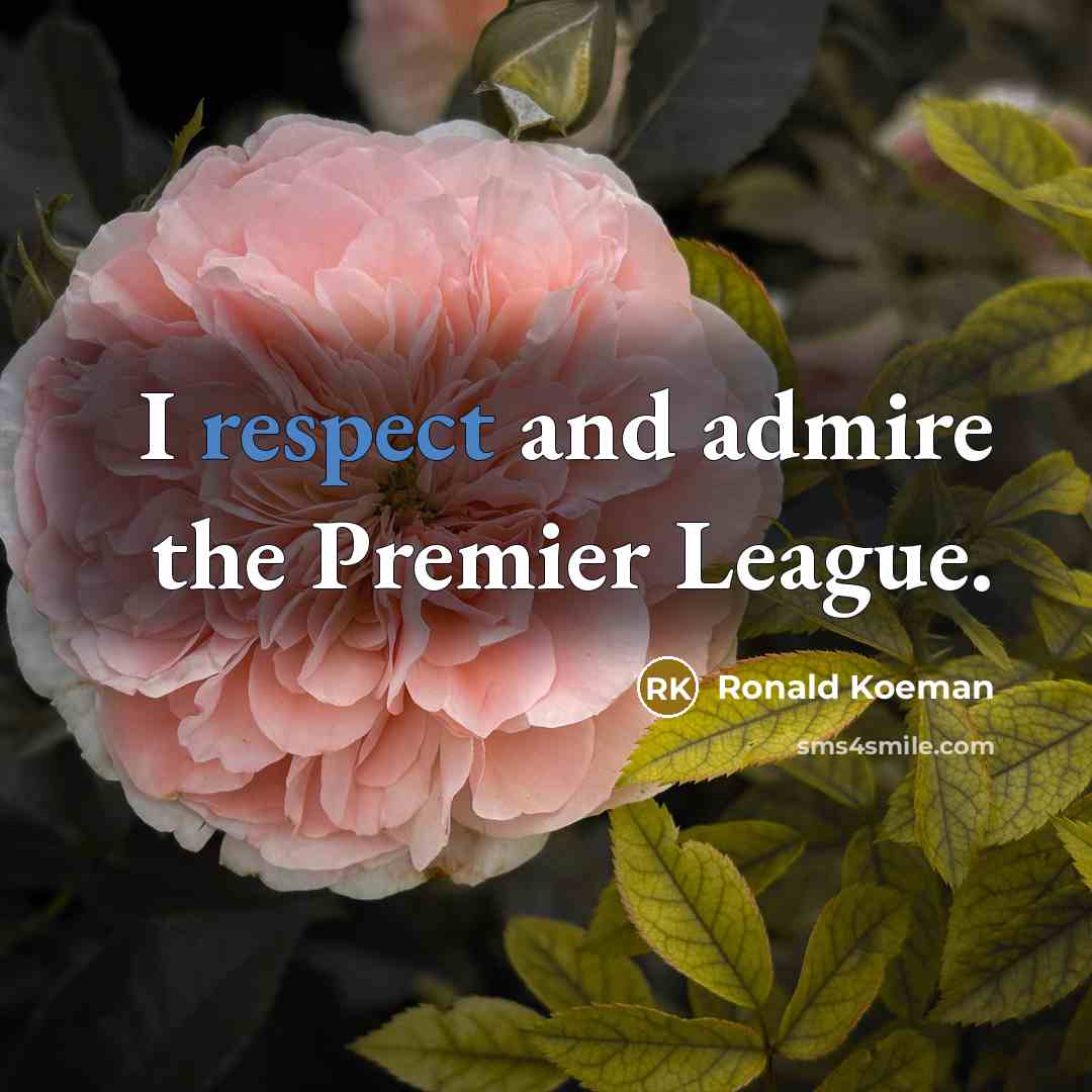 “I respect and admire the Premier League.…” quote by Ronald Koeman