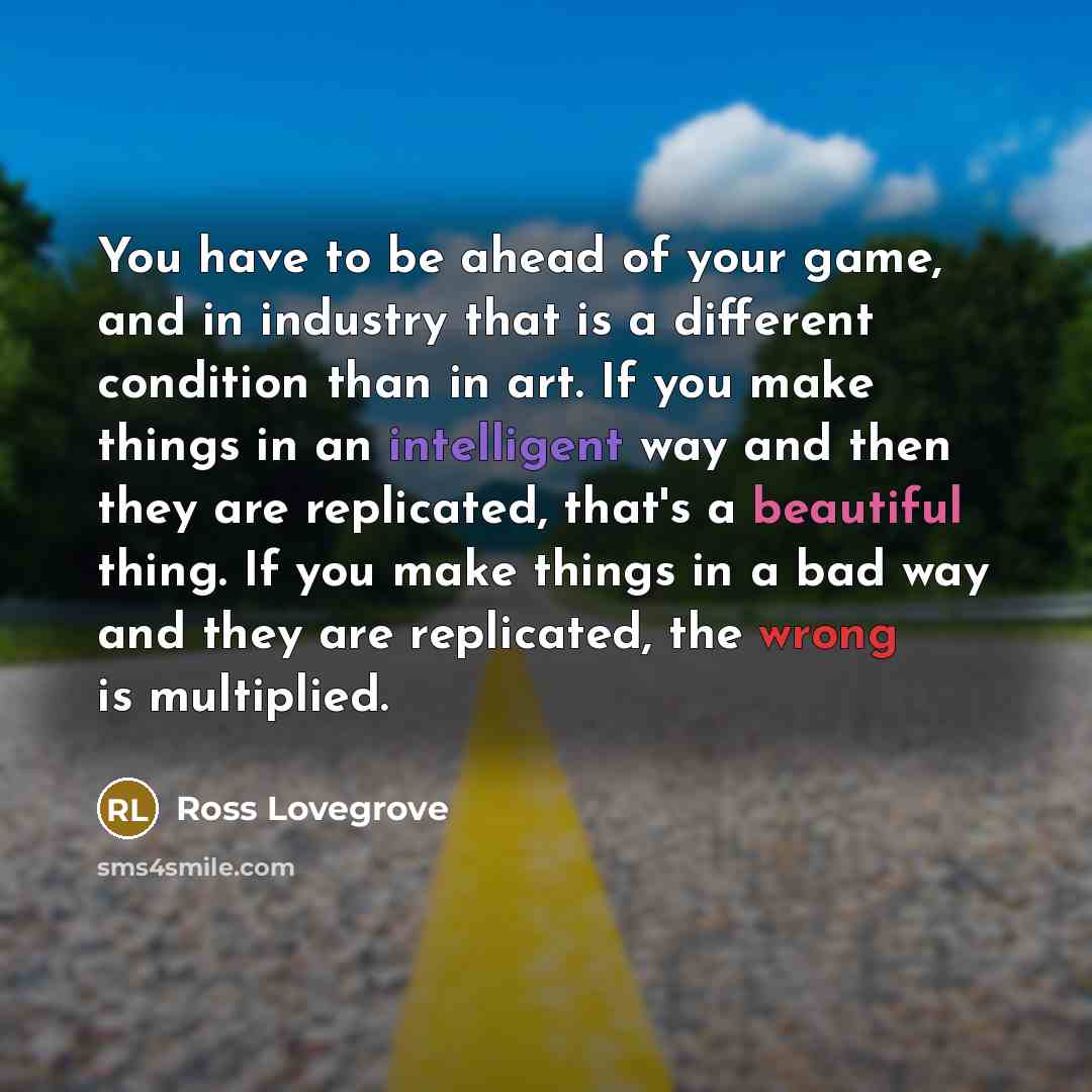 “You have to be ahead of your game, and in…” quote by Ross Lovegrove