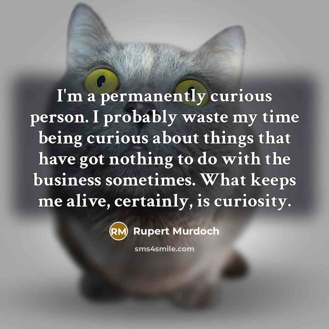 “I'm a permanently curious person. I probably waste my time…” quote by Rupert Murdoch