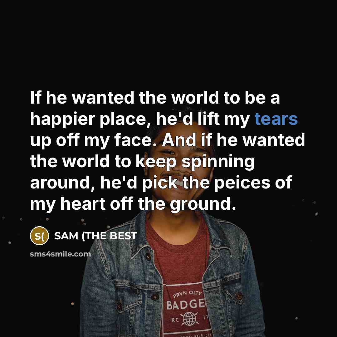 “If he wanted the world to be a happier place,…” quote by SAM (THE BEST