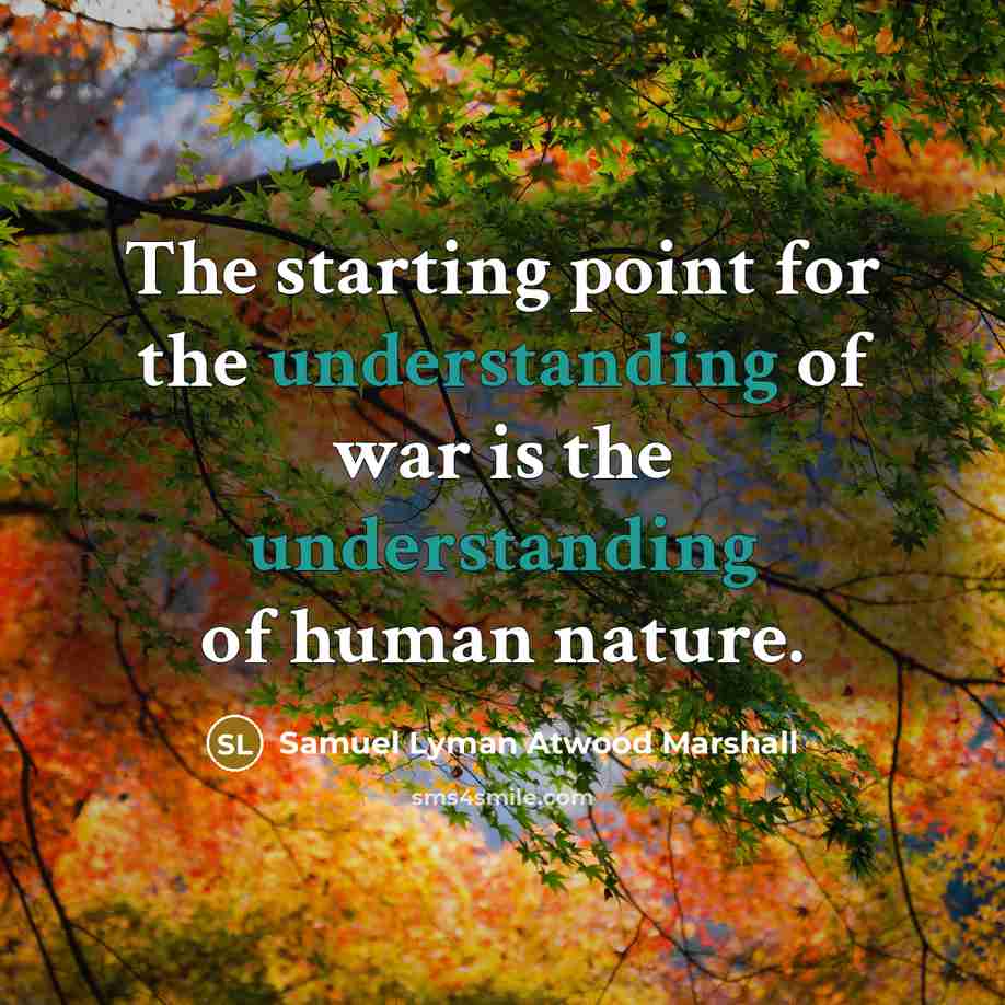 “The starting point for the understanding of war is the…” quote by Samuel Lyman Atwood Marshall