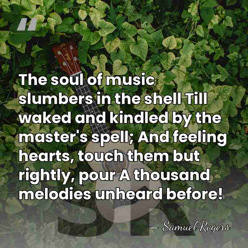 The soul of music slumbers in the shell Till waked and kindled&hellip; - Samuel Rogers