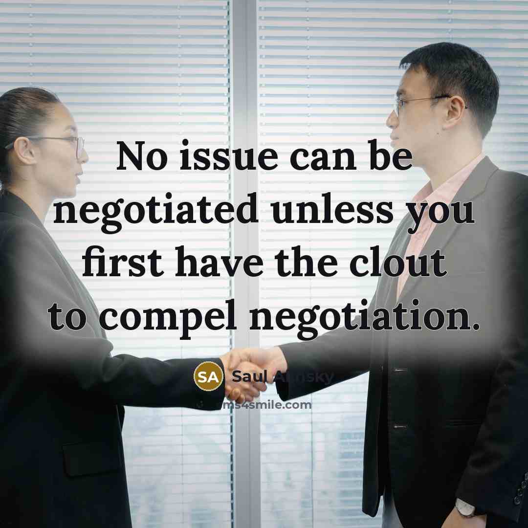 “No issue can be negotiated unless you first have the…” quote by Saul Alinsky