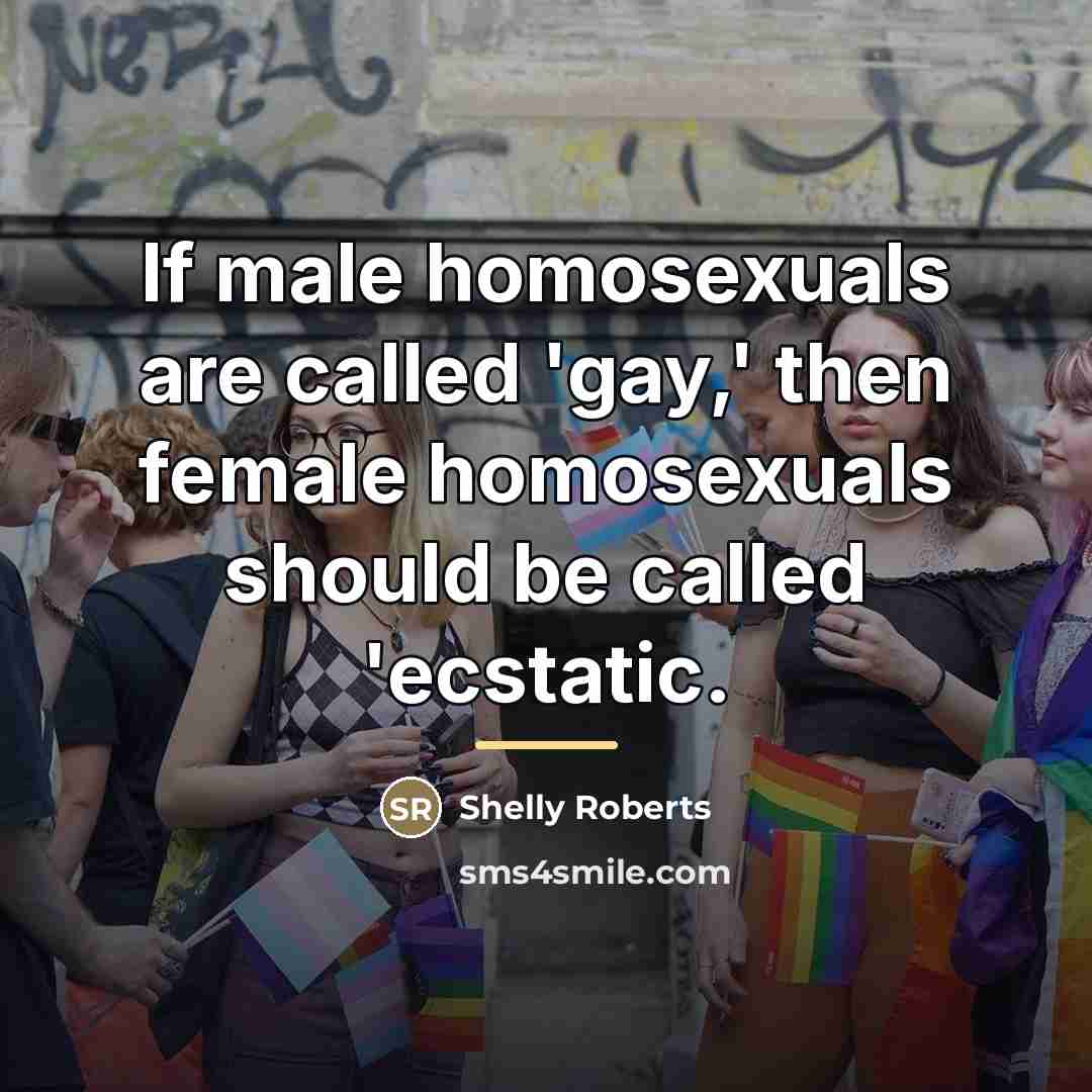 “If male homosexuals are called 'gay,' then female homosexuals should…” quote by Anonymous