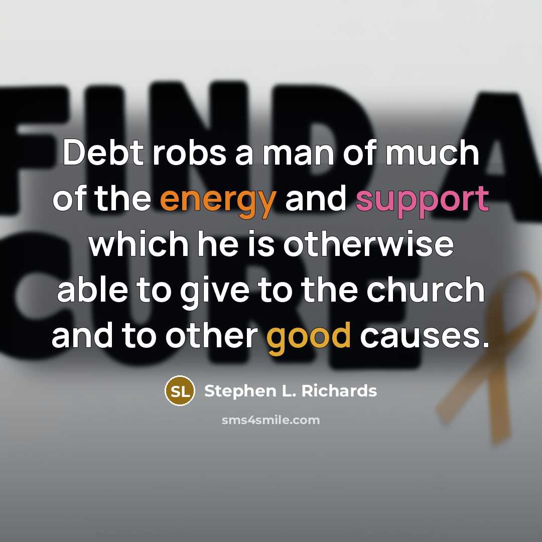 “Debt robs a man of much of the energy and…” quote by Stephen L. Richards