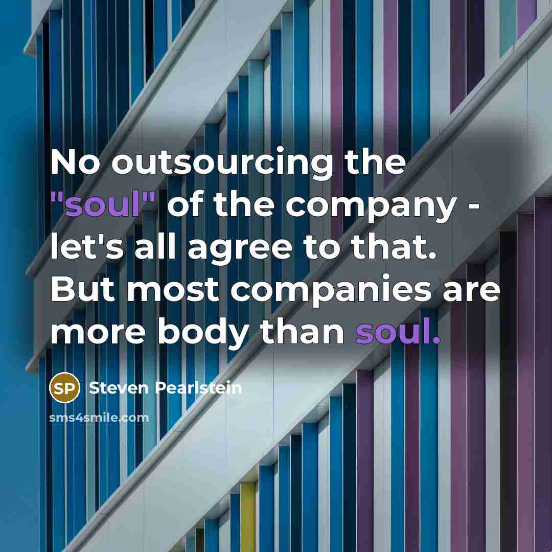 “No outsourcing the "soul" of the company - let's all…” quote by Steven Pearlstein