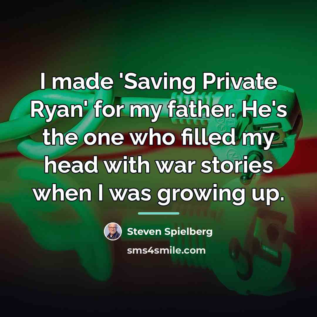 “I made 'Saving Private Ryan' for my father. He's the…” quote by Steven Spielberg