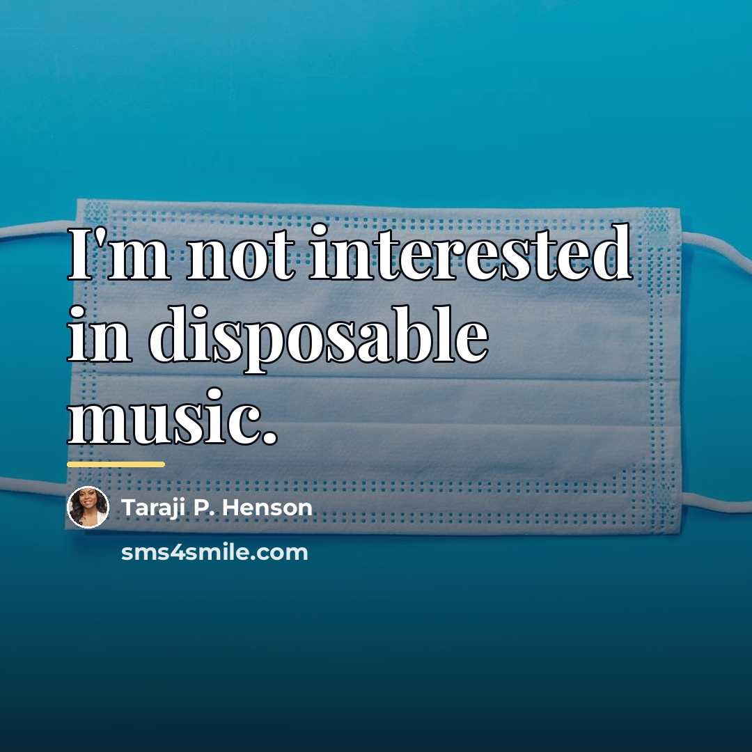 “I'm not interested in disposable music.…” quote by Taraji P. Henson