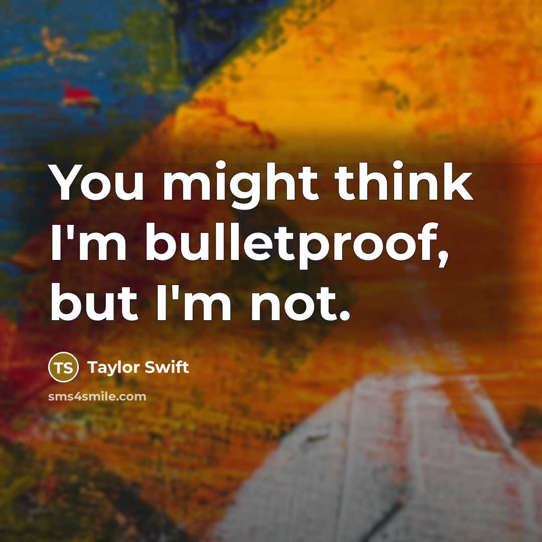 “You might think I'm bulletproof, but I'm not.…” quote by Taylor Swift