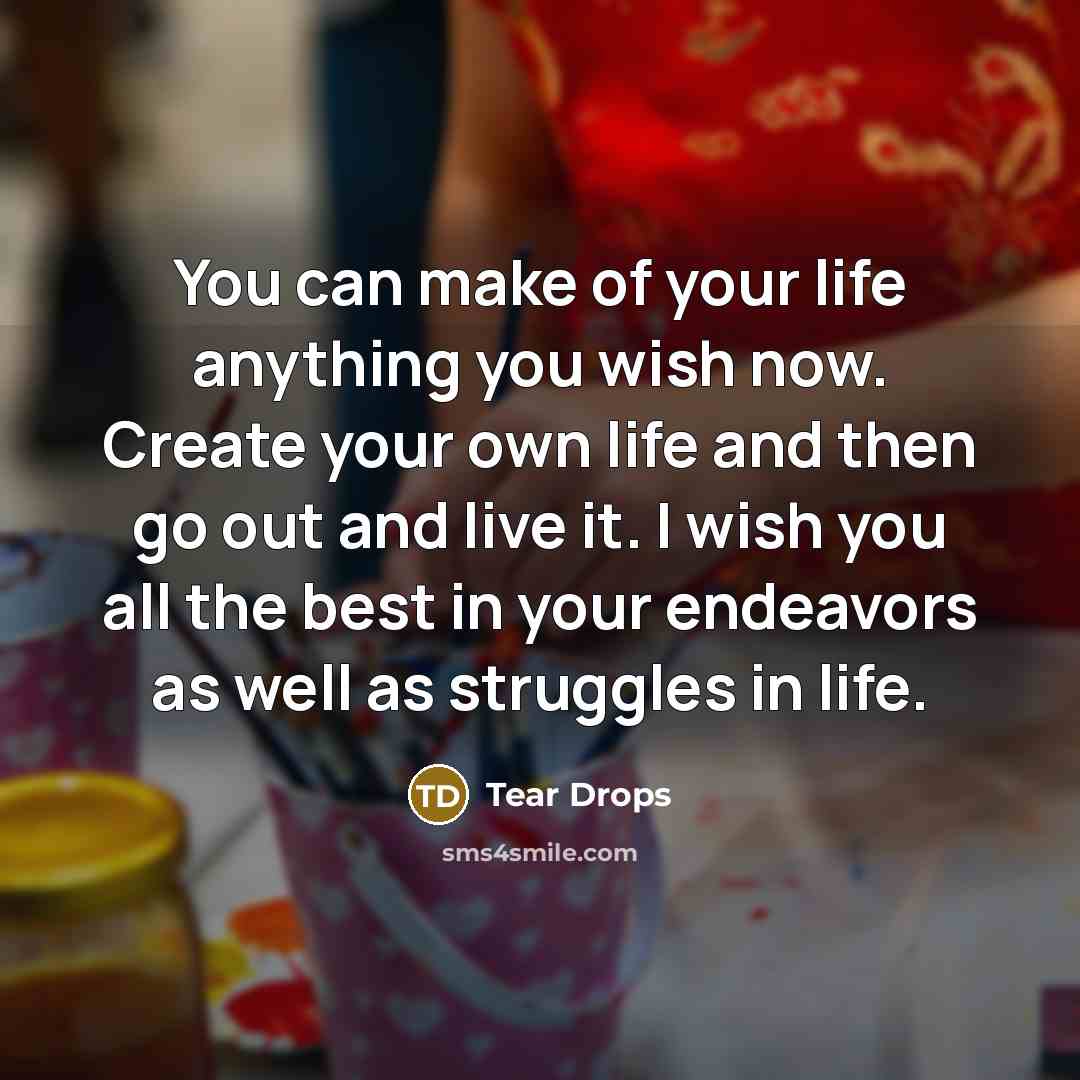 “You can make of your life anything you wish now.…” quote by Tear Drops
