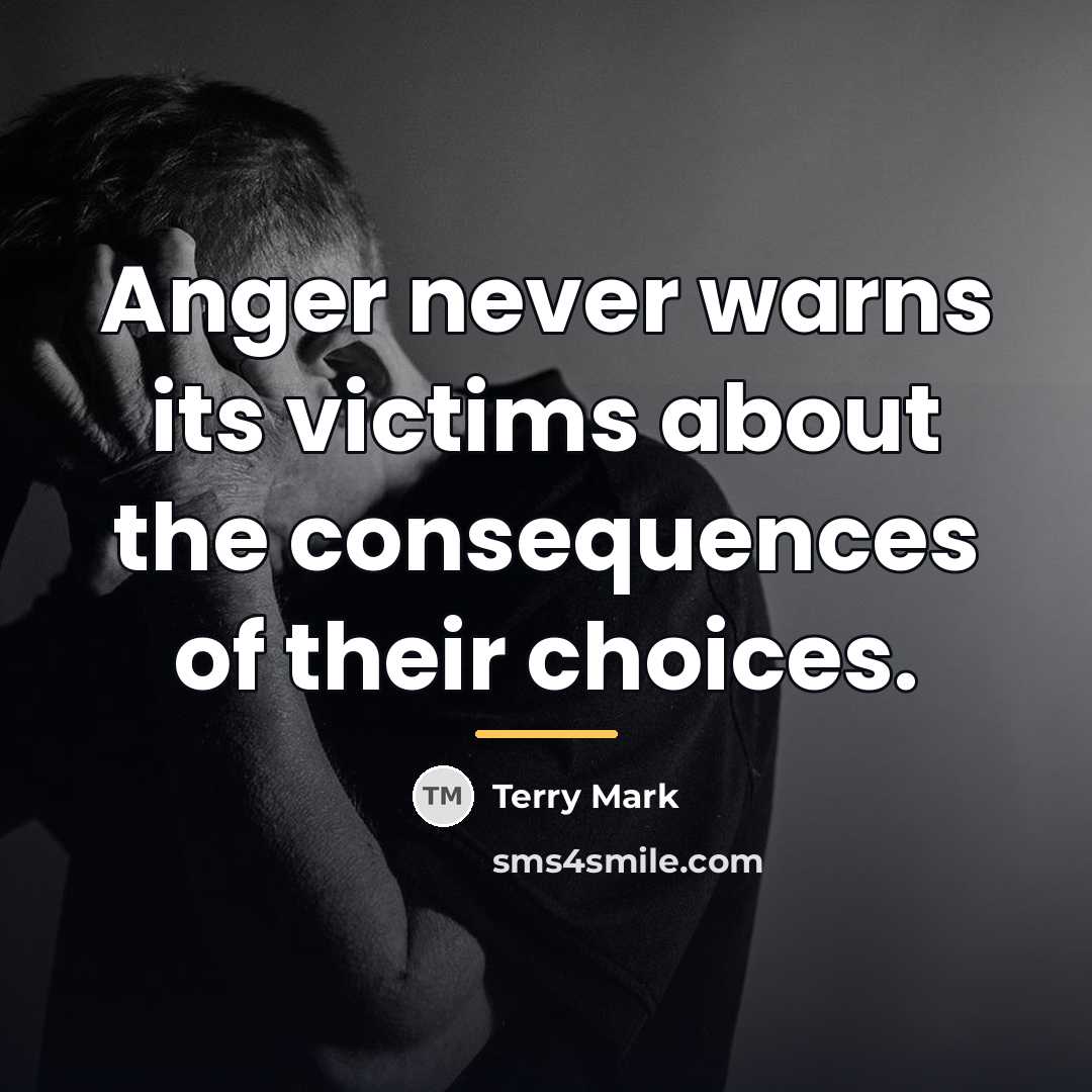 “Anger never warns its victims about the consequences of their…” quote by Terry Mark