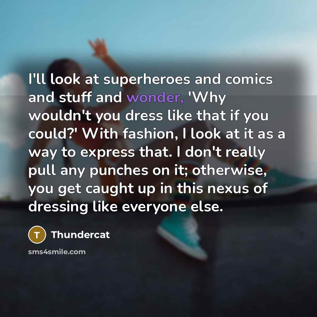 “I'll look at superheroes and comics and stuff and wonder,…” quote by Thundercat