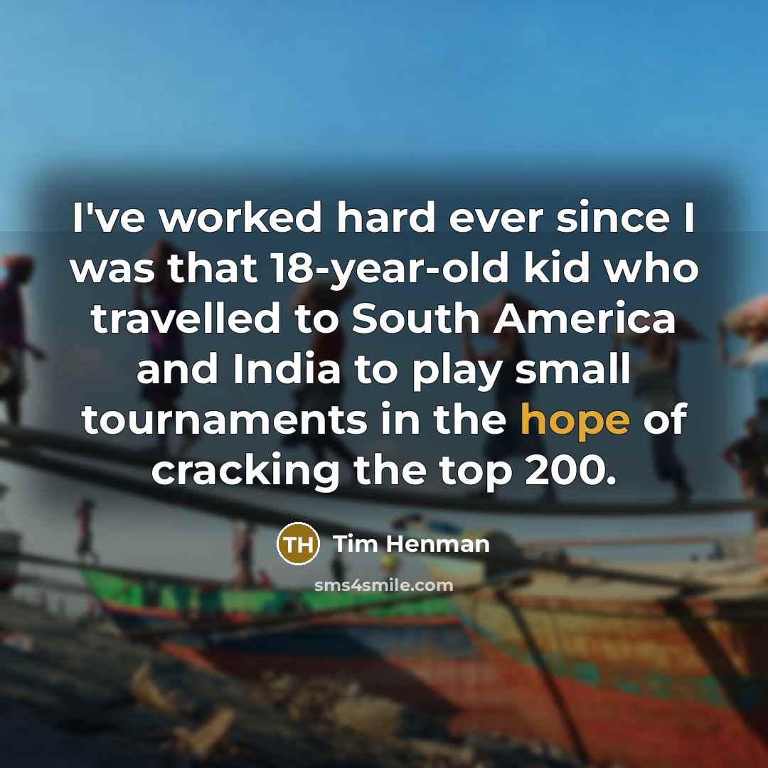 “I've worked hard ever since I was that 18-year-old kid…” quote by Tim Henman