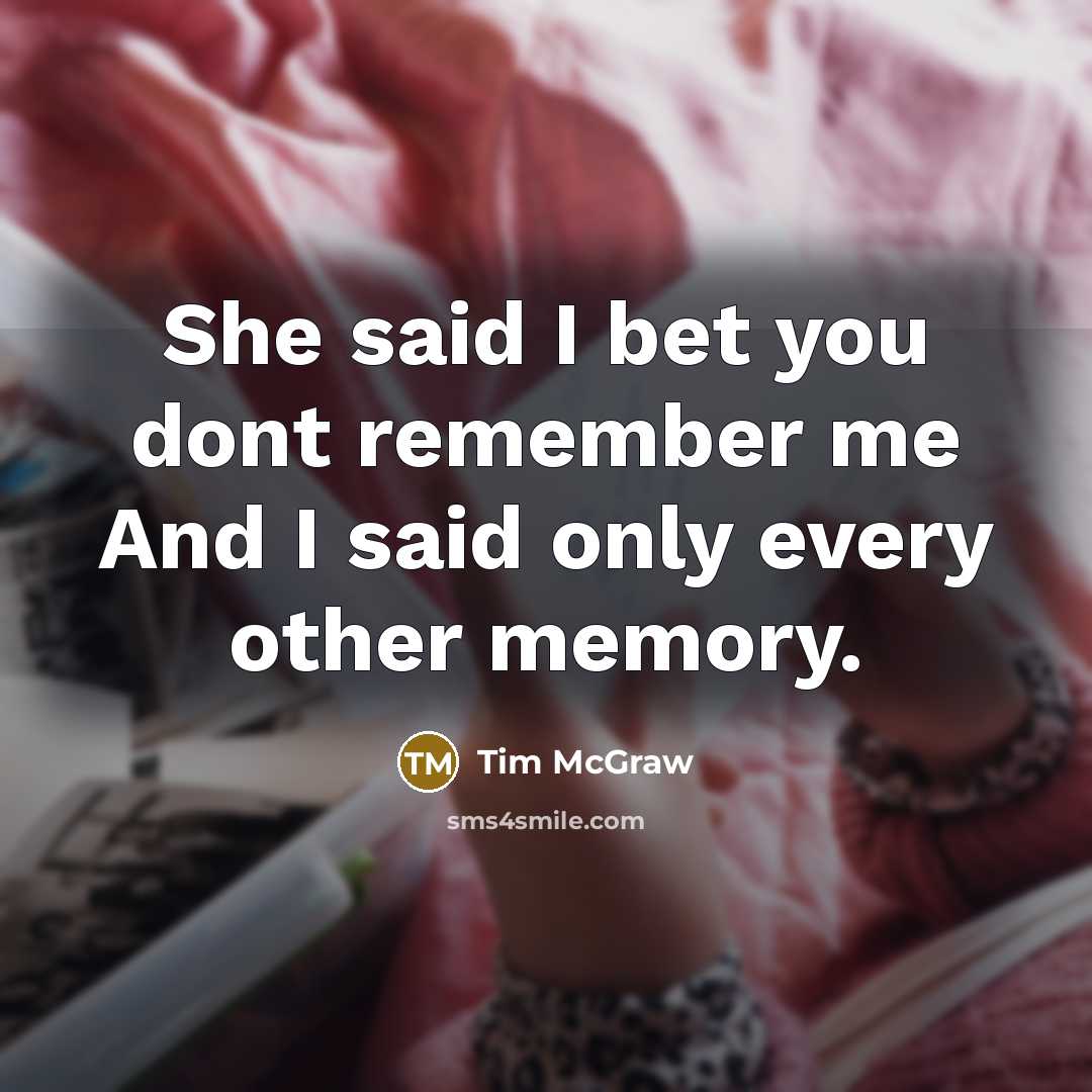 “She said I bet you dont remember me And I…” quote by Tim McGraw