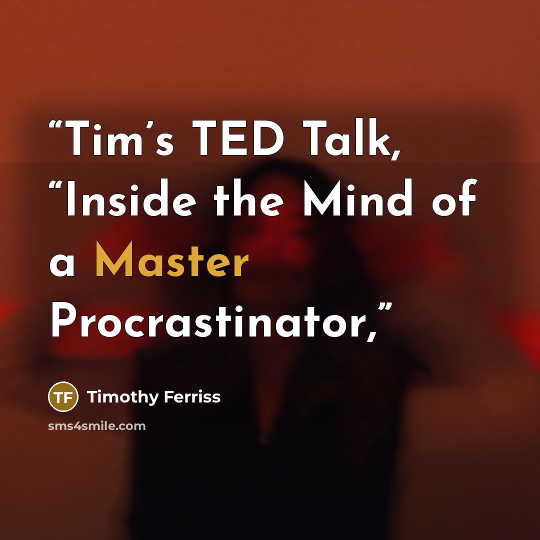 “Tim’s TED Talk, “Inside the Mind of a Master Procrastinator,” quote by Timothy Ferriss