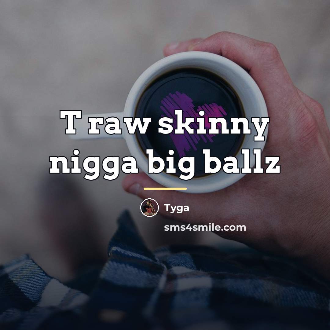 “T raw skinny nigga big ballz…” quote by Tyga
