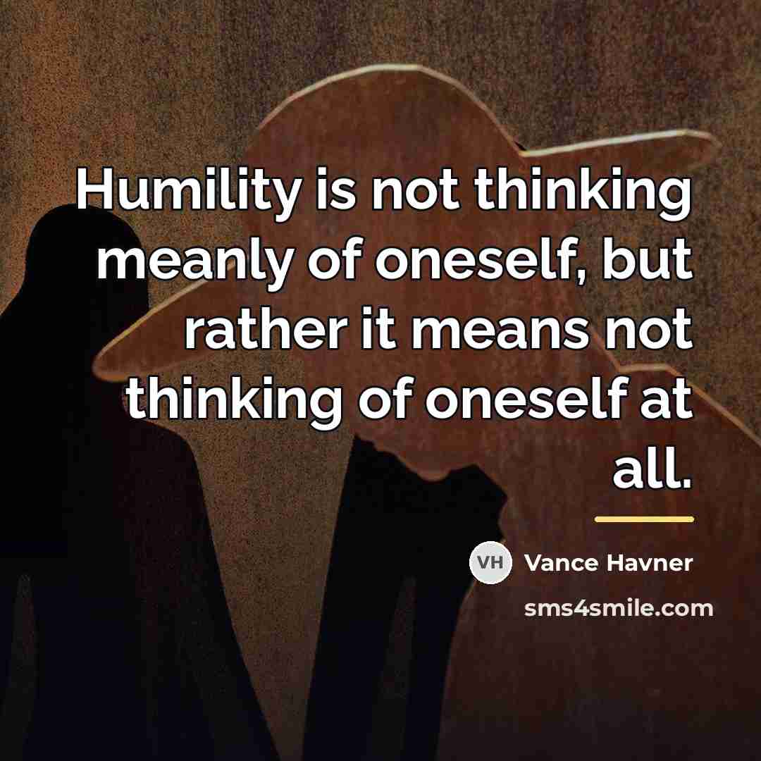 “Humility is not thinking meanly of oneself, but rather it…” quote by Vance Havner