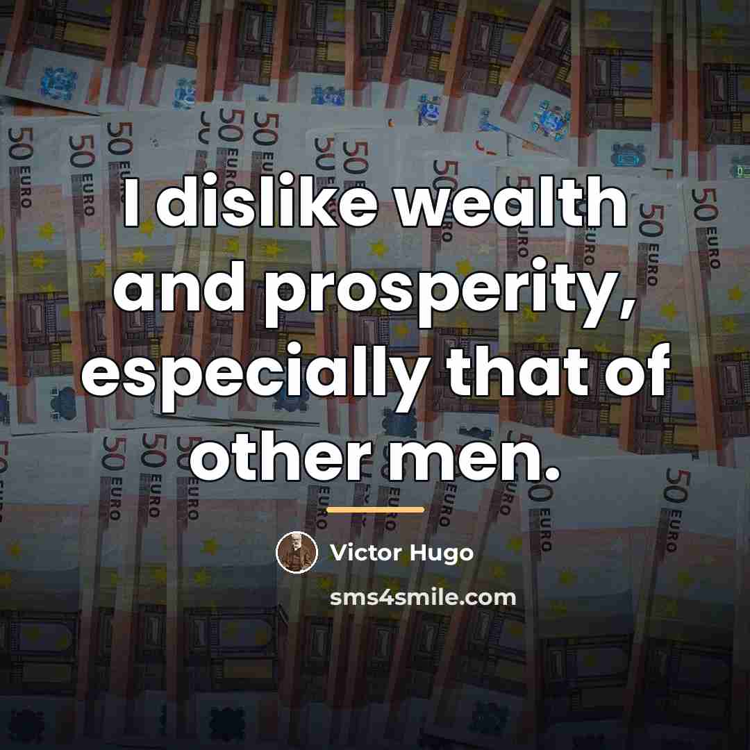 “I dislike wealth and prosperity, especially that of other men.…” quote by Victor Hugo