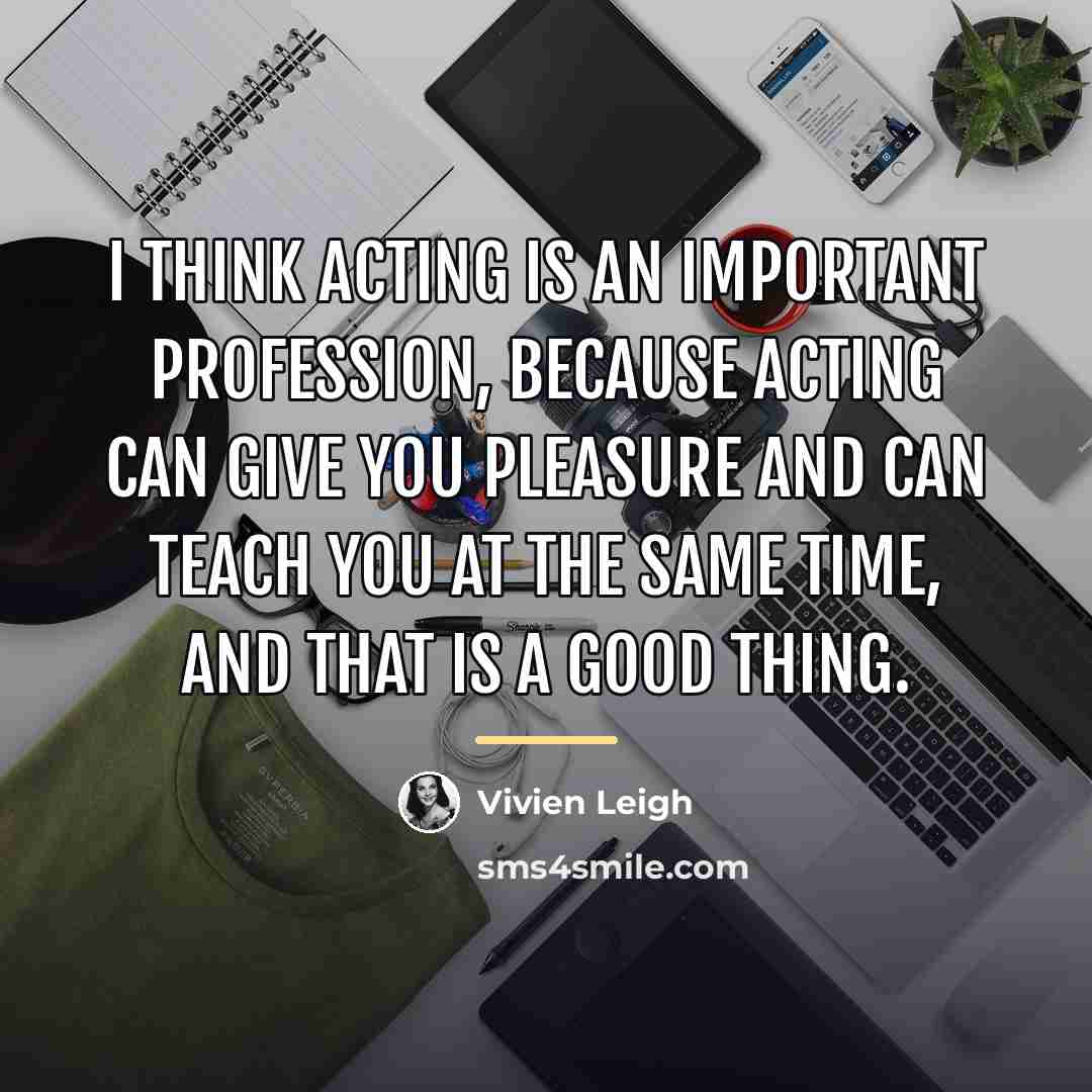 “I think acting is an important profession, because acting can…” quote by Vivien Leigh