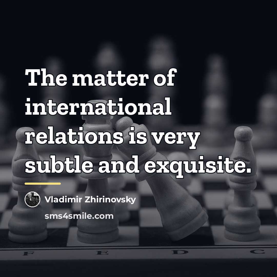 “The matter of international relations is very subtle and exquisite.…” quote by Vladimir Zhirinovsky