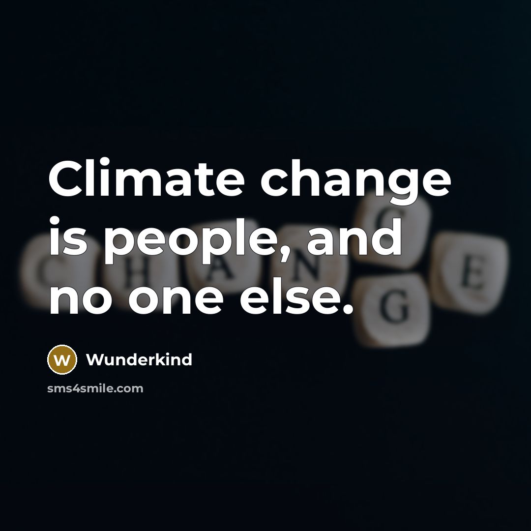 “Climate change is people, and no one else.” quote by Wunderkind