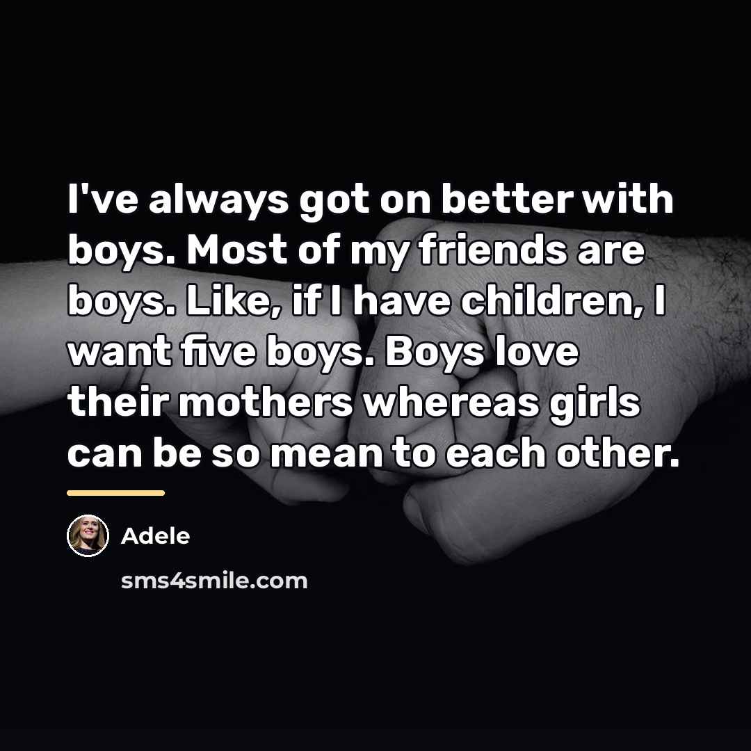 “I've always got on better with boys. Most of my…” quote by Adele