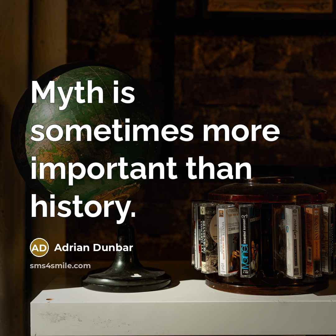 “Myth is sometimes more important than history.…” quote by Adrian Dunbar