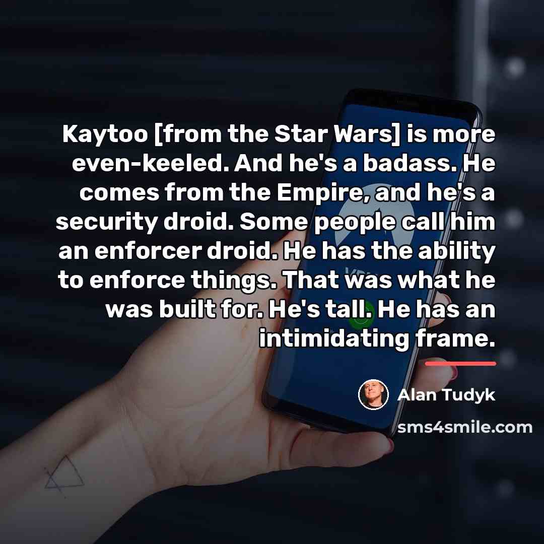 “Kaytoo [from the Star Wars] is more even-keeled. And he's…” quote by Alan Tudyk