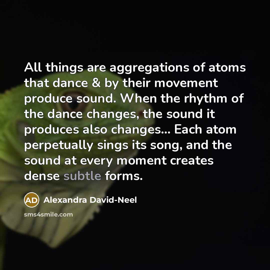 “All things are aggregations of atoms that dance & by…” quote by Alexandra David-Neel