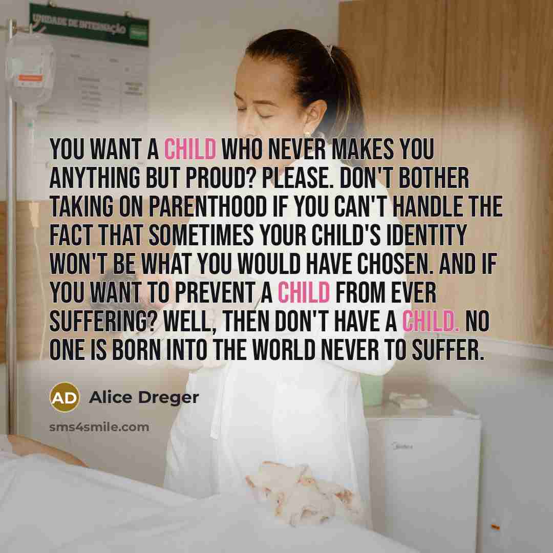 “You want a child who never makes you anything but…” quote by Alice Dreger