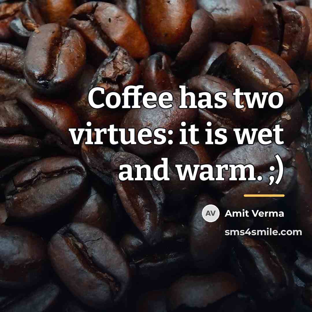 “Coffee has two virtues: it is wet and warm. ;)…” quote by Amit Verma