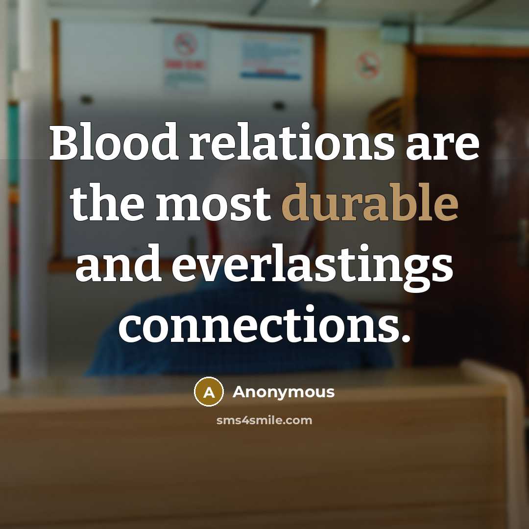“Blood relations are the most durable and everlastings connections.” quote by Anonymous