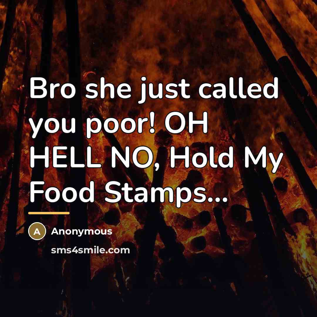 “Bro she just called you poor! OH HELL NO, Hold…” quote by Anonymous
